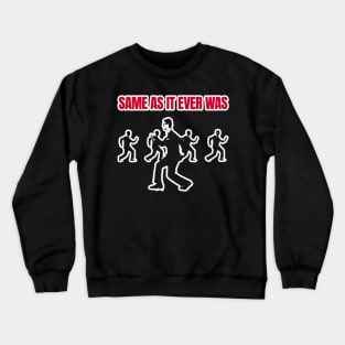 Same As It Ever Was Crewneck Sweatshirt